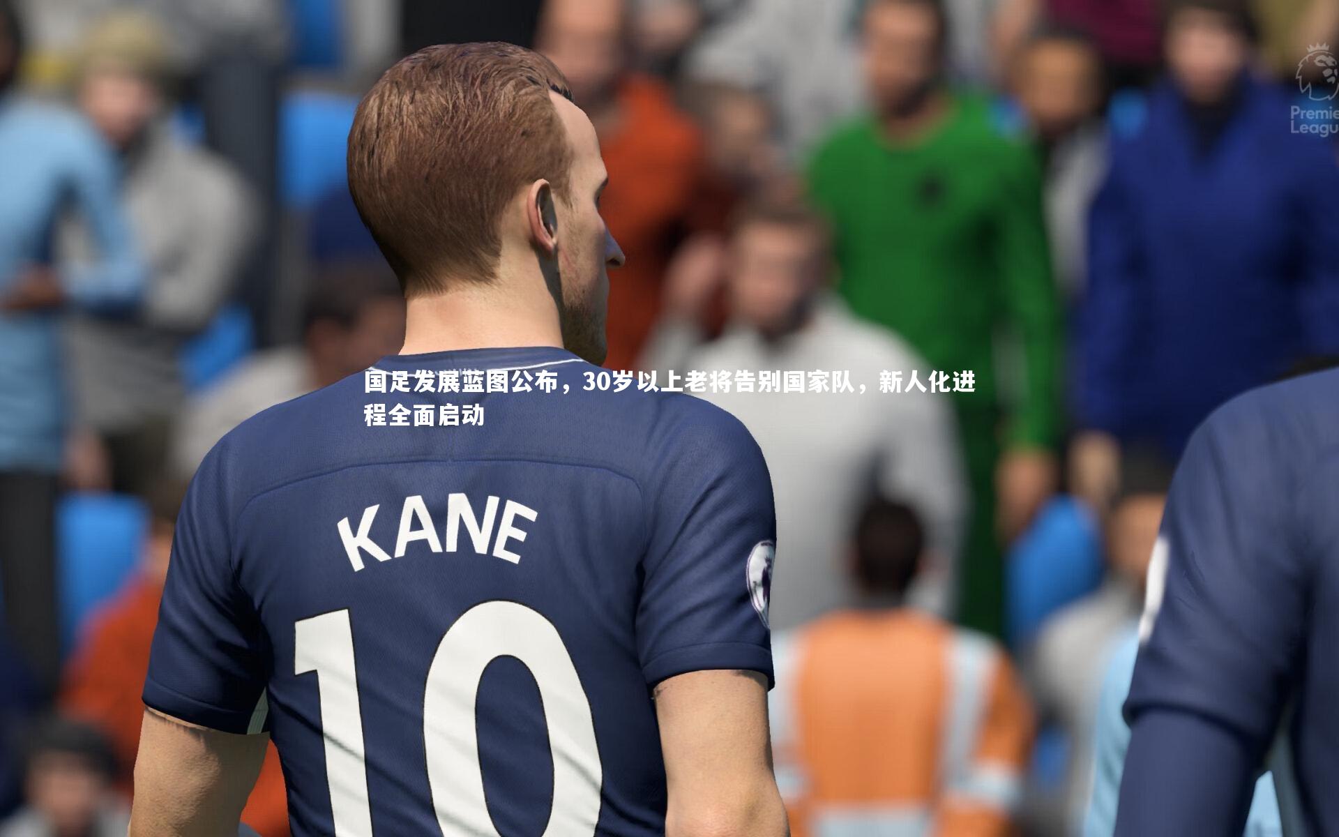 国足发展蓝图公布，30岁以上老将告别国家队，新人化进程全面启动
